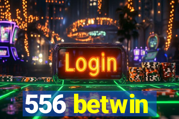 556 betwin